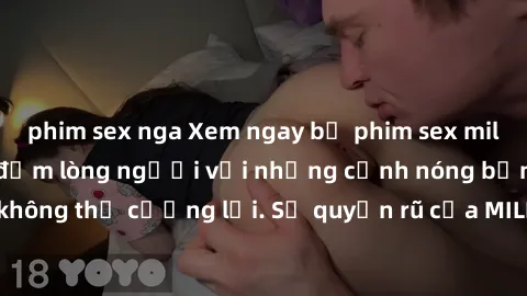phim sex nga Xem ngay bộ phim sex milf hot nhất, làm say đắm lòng người với những cảnh nóng bỏng không thể cưỡng lại. Sự quyến rũ của MILF sẽ khiến bạn mãnh liệt!