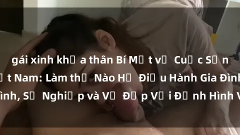 gái xinh khỏa thân Bí Mật về Cuộc Sống Của Các MILF Việt Nam: Làm thế Nào Họ Điều Hành Gia Đình, Sự Nghiệp và Vẻ Đẹp Với Định Hình Văn Hóa Đương Đại