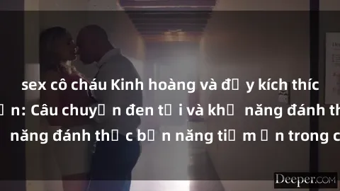 sex cô cháu Kinh hoàng và đầy kích thích với phim sex tra tấn: Câu chuyện đen tối và khả năng đánh thức bản năng tiềm ẩn trong con người