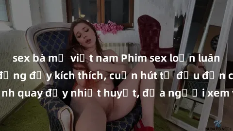 sex bà mẹ việt nam Phim sex loạn luân Nhật Bản: Hành động đầy kích thích, cuốn hút từ đầu đến cuối. Những cảnh quay đầy nhiệt huyết, đưa người xem vào thế giới độc đáo của tình thân. Đừng bỏ lỡ!