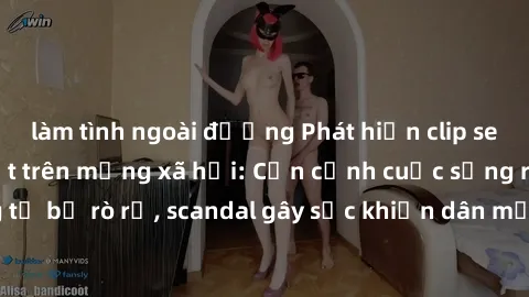 làm tình ngoài đường Phát hiện clip sex quay lén hot nhất trên mạng xã hội: Cận cảnh cuộc sống riêng tư bị rò rỉ, scandal gây sốc khiến dân mạng không khỏi bàng hoàng