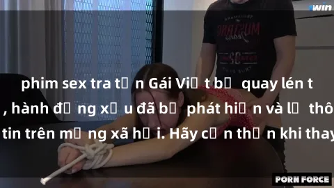 phim sex tra tấn Gái Việt bị quay lén trong phòng thay đồ, hành động xấu đã bị phát hiện và lộ thông tin trên mạng xã hội. Hãy cẩn thận khi thay đồ ở nơi công cộng!