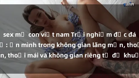 sex mẹ con việt nam Trải nghiệm độc đáo tại sex nhà nghỉ: ẩn mình trong không gian lãng mạn, thoải mái và không gian riêng tư để khuấy động tình ái.