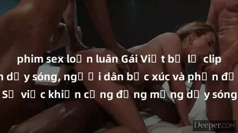 phim sex loạn luân Gái Việt bị lộ clip sex khiến dư luận dậy sóng, người dân bức xúc và phản đối gay gắt. Sự việc khiến cộng đồng mạng dậy sóng và yêu cầu xử lý nghiêm ngặt.