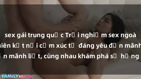 sex gái trung quốc Trải nghiệm sex ngoài trời: Khi thiên nhiên kết nối cảm xúc từ đáng yêu đến mãnh liệt, cùng nhau khám phá sự hứng khởi và thú vị.
