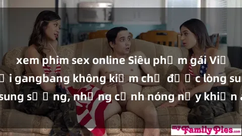 xem phim sex online Siêu phẩm gái Việt tham gia trong buổi gangbang không kiềm chế được lòng sung sướng, những cảnh nóng nảy khiến ai cũng phải mãn nhãn