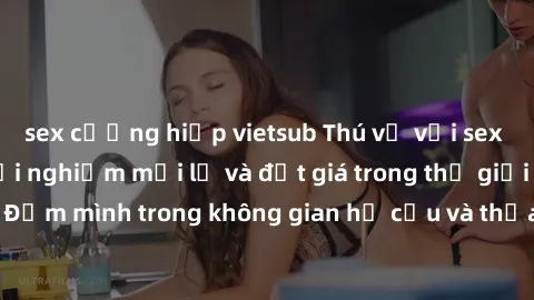 sex cưỡng hiếp vietsub Thú vị với sex cosplay anime: Trải nghiệm mới lạ và đắt giá trong thế giới cosplay! Đắm mình trong không gian hư cấu và thỏa mãn niềm đam mê của bạn!