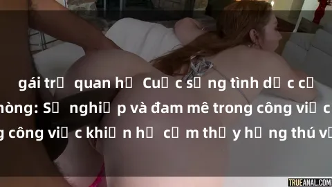 gái trẻ quan hệ Cuộc sống tình dục của nhân viên văn phòng: Sự nghiệp và đam mê trong công việc khiến họ cảm thấy hứng thú với tình dục?