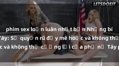 phim sex loạn luân nhật bản Những bí mật về sex gái Tây: Sự quyến rũ đầy mê hoặc và không thể cưỡng lại của phụ nữ Tây phương
