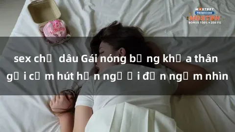 sex chị dâu Gái nóng bỏng khỏa thân gợi cảm hút hồn người đến ngắm nhìn