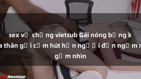 sex vợ chồng vietsub Gái nóng bỏng khỏa thân gợi cảm hút hồn người đến ngắm nhìn