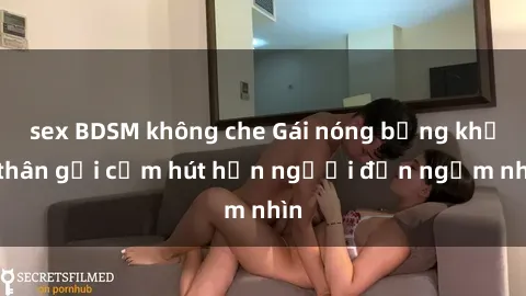 sex BDSM không che Gái nóng bỏng khỏa thân gợi cảm hút hồn người đến ngắm nhìn