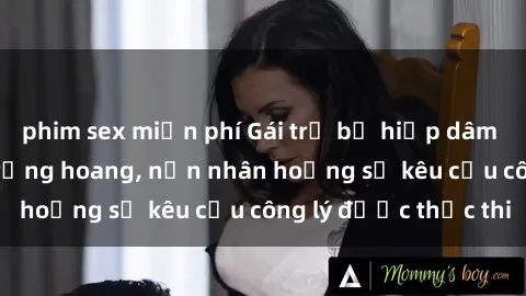 phim sex miễn phí Gái trẻ bị hiếp dâm bạo lực trong khu rừng hoang, nạn nhân hoảng sợ kêu cầu công lý được thực thi