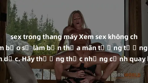 sex trong thang máy Xem sex không che HD miễn phí đảm bảo sẽ làm bạn thỏa mãn tưởng tượng và nhu cầu tình dục. Hãy thưởng thức những cảnh quay hấp dẫn và mãnh liệt ngay bây giờ!