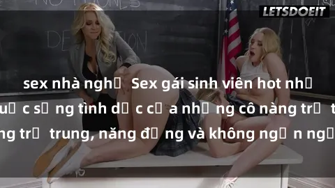 sex nhà nghỉ Sex gái sinh viên hot nhất: Cùng khám phá cuộc sống tình dục của những cô nàng trẻ trung, năng động và không ngần ngại thử nghiệm!