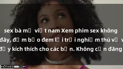 sex bà mẹ việt nam Xem phim sex không che miễn phí tại đây, đảm bảo đem lại trải nghiệm thú vị và đầy kích thích cho các bạn. Không cần đăng ký, hoàn toàn miễn phí.