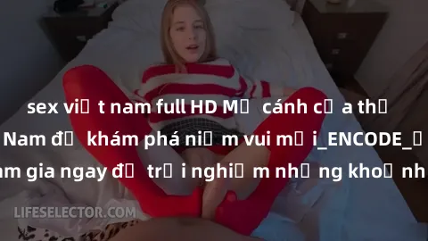 sex việt nam full HD Mở cánh cửa thế giới sex MILF Việt Nam để khám phá niềm vui mới_ENCODE_. Hãy tham gia ngay để trải nghiệm những khoảnh khắc đầy kích thích và đam mê.