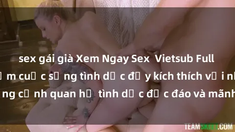 sex gái già Xem Ngay Sex  Vietsub Full HD - Cùng trải nghiệm cuộc sống tình dục đầy kích thích với những cảnh quan hệ tình dục độc đáo và mãnh liệt trong bộ phim này!
