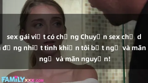 sex gái việt có chồng Chuyện sex chị dâu: hành động nhiệt tình khiến tôi bất ngờ và mãn nguyện!
