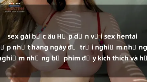 sex gái bắc âu Hấp dẫn với sex hentai vietsub mới nhất, cập nhật hàng ngày để trải nghiệm những bộ phim đầy kích thích và hấp dẫn.