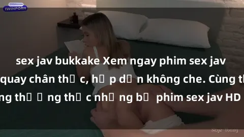 sex jav bukkake Xem ngay phim sex jav HD với những cảnh quay chân thực, hấp dẫn không che. Cùng thưởng thức những bộ phim sex jav HD hot nhất hiện nay!